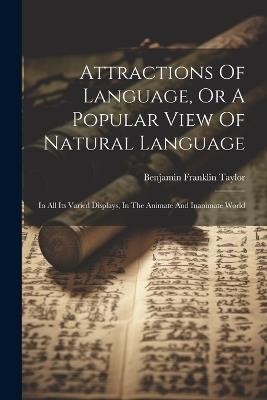 Attractions Of Language, Or A Popular View Of Natural Language: In All Its Varied Displays, In The Animate And Inanimate World - Benjamin Franklin Taylor - cover