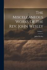The Miscellaneous Works Of The Rev. John Wesley; Volume 1