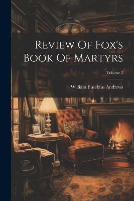 Review Of Fox's Book Of Martyrs; Volume 2 - William Eusebius Andrews - cover