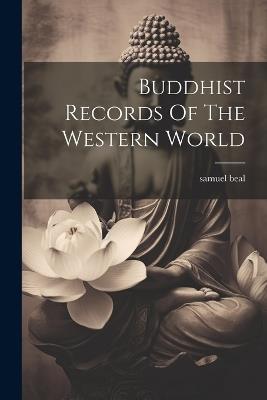 Buddhist Records Of The Western World - Samuel Beal - cover