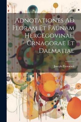 Adnotationes Ad Floram Et Faunam Hercegovinae, Crnagorae Et Dalmatiae - Joseph Pantocsek - cover