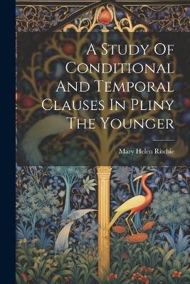 A Study Of Conditional And Temporal Clauses In Pliny The Younger - Mary Helen Ritchie - cover