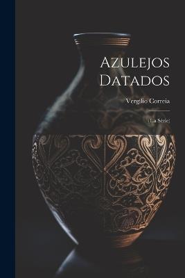 Azulejos Datados: (1.a Série) - Correia Vergílio 1888-1944 - cover