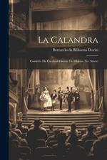 La Calandra: Comédie Du Cardinal Divizio De Bibiena (xvi Siècle)