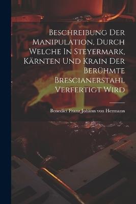 Beschreibung Der Manipulation, Durch Welche In Steyermark, Kärnten Und Krain Der Berühmte Brescianerstahl Verfertigt Wird - cover