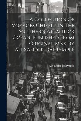 A Collection Of Voyages Chiefly In The Southern Atlantick Ocean. Published From Original M.s.s. By Alexander Dalrymple - Alexander Dalrymple - cover