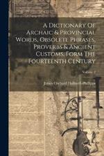 A Dictionary Of Archaic & Provincial Words, Obsolete Phrases, Proverbs & Ancient Customs, Form The Fourteenth Century; Volume 2