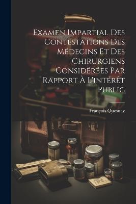 Examen Impartial Des Contestations Des Médecins Et Des Chirurgiens Considérées Par Rapport À L'intérêt Public - François Quesnay - cover