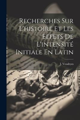 Recherches Sur L'histoire Et Les Effets De L'intensité Initiale En Latin - cover