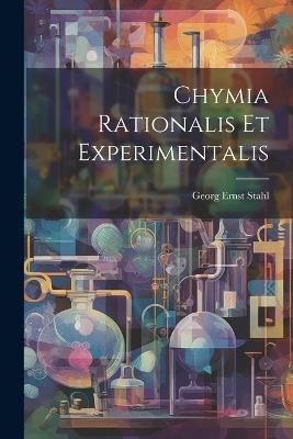 Chymia Rationalis Et Experimentalis - Georg Ernst Stahl - cover