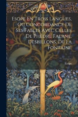 Esope En Trois Langues, Ou Concordance De Ses Fables Avec Celles De Phèdre Faerne, Desbillons, De La Fontaine - cover