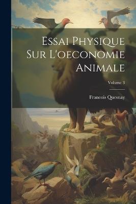 Essai Physique Sur L'oeconomie Animale; Volume 3 - Francois Quesnay - cover