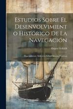 Estudios Sobre El Desenvolvimiento Histórico De La Navegación: Especialmente Referidos Á Las Ciencias Náuticas