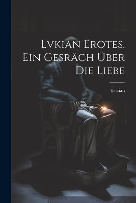 Lvkian Erotes. Ein Gesräch über die Liebe - Lucian (Of Samosata ) - cover