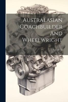 Australasian Coachbuilder And Wheelwright; Volume 14 - Anonymous - cover