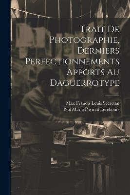 Trait De Photographie, Derniers Perfectionnements Apports Au Daguerrotype - cover