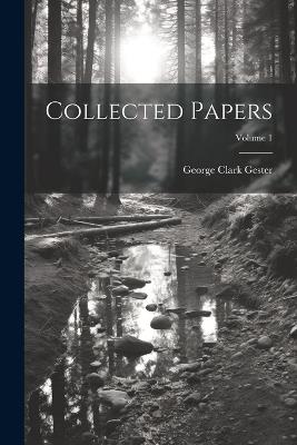 Collected Papers; Volume 1 - George Clark Gester - cover