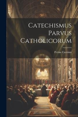 Catechismus Parvus Catholicorum - Petrus Canisius - cover