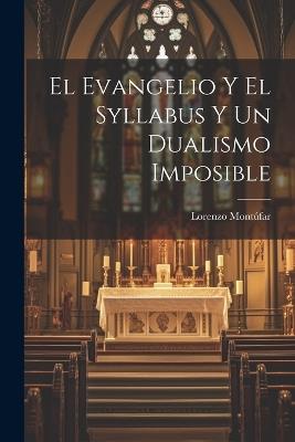 El Evangelio Y El Syllabus Y Un Dualismo Imposible - Montúfar Lorenzo - cover