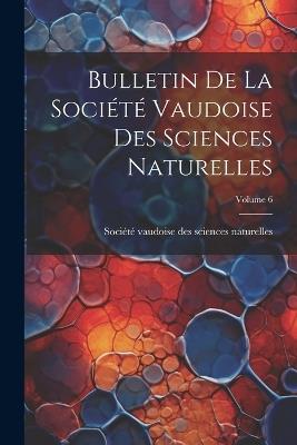 Bulletin De La Société Vaudoise Des Sciences Naturelles; Volume 6 - cover