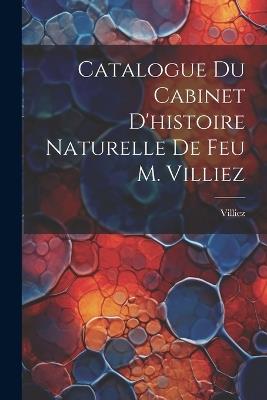 Catalogue Du Cabinet D'histoire Naturelle De Feu M. Villiez - cover