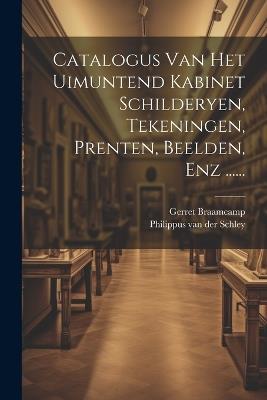 Catalogus Van Het Uimuntend Kabinet Schilderyen, Tekeningen, Prenten, Beelden, Enz ...... - Gerret Braamcamp - cover