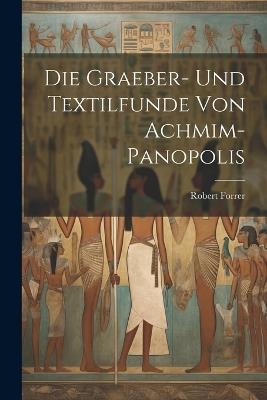 Die Graeber- Und Textilfunde Von Achmim-panopolis - Forrer Robert 1866-1947 - cover
