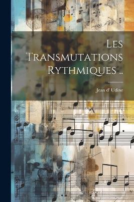 Les Transmutations Rythmiques .. - Udine Jean D' - cover