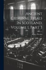 Ancient Criminal Trials In Scotland, Volume 1, Part 3