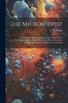 The Microscopist: A Manual Of Microscopy And Compendium Of The Microscopic Science: Micro-minerology, Micro-chemistry, Biology, Histology, And Pathological Histology - cover