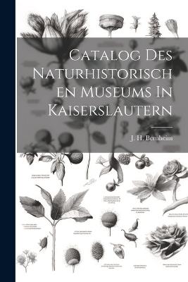 Catalog Des Naturhistorischen Museums In Kaiserslautern - J H Bernheim - cover