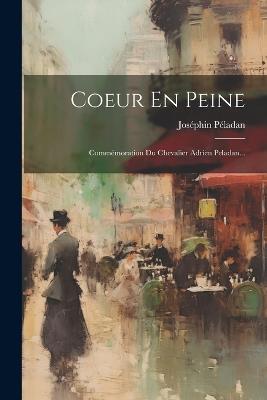 Coeur En Peine: Commémoration Du Chevalier Adrien Peladan... - Joséphin Péladan - cover