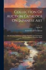 Collection Of Auction Catalogs On Japanese Art: Also Including Exhibition Catalogs, Pamphlets, Journal Extracts, And Early Japanese Illustrated Books; Volume 37