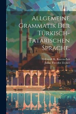 Allgemeine Grammatik der Türkisch-Tatarischen Sprache. - Aleksandr K Kazem-Bek - cover