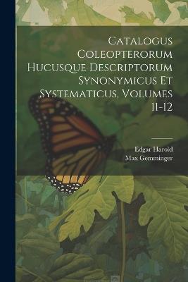 Catalogus Coleopterorum Hucusque Descriptorum Synonymicus Et Systematicus, Volumes 11-12 - Max Gemminger - cover