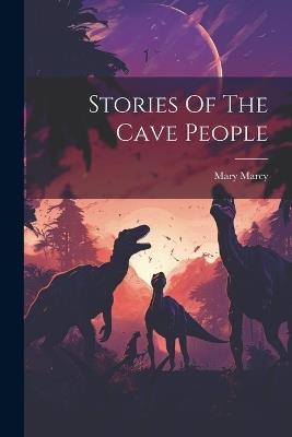 Stories Of The Cave People - Mary Marcy - cover