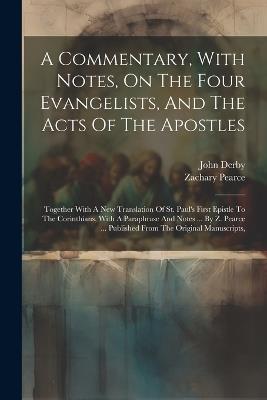 A Commentary, With Notes, On The Four Evangelists, And The Acts Of The Apostles: Together With A New Translation Of St. Paul's First Epistle To The Corinthians, With A Paraphrase And Notes ... By Z. Pearce ... Published From The Original Manuscripts, - Zachary Pearce,John Derby - cover