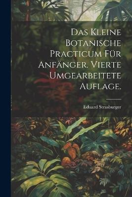 Das kleine botanische Practicum für Anfänger. Vierte umgearbeitete Auflage. - Eduard Strasburger - cover