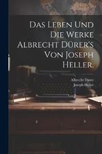 Das Leben und die Werke Albrecht Dürer's von Joseph Heller.