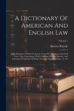 A Dictionary Of American And English Law: With Definitions Of The Technical Terms Of The Canon And Civil Laws. Also, Containing A Full Collection Of Latin Maxims, And Citations Of Upwards Of Forty Thousand Reported Cases, (A - K); Volume 1
