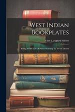 West Indian Bookplates: Being A First List Of Plates Relating To Those Islands