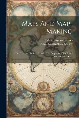 Maps And Map-making; Three Lectures Delivered Under The Auspices Of The Royal Geographical Society - cover