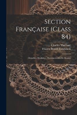 Section Française (class 84); Dentelles, Broderies, Passementeries Et Dessins - Thiébaut Charles - cover