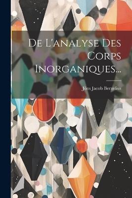 De L'analyse Des Corps Inorganiques... - Jöns Jacob Berzelius - cover