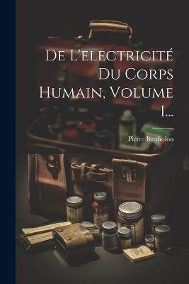 De L'electricité Du Corps Humain, Volume 1... - Pierre Bertholon - cover