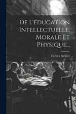 De L'éducation Intellectuelle, Morale Et Physique...