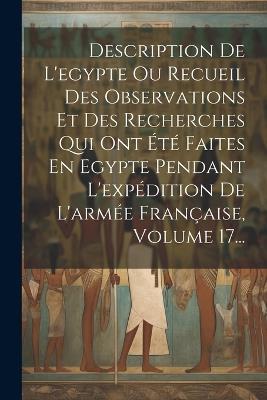 Description De L'egypte Ou Recueil Des Observations Et Des Recherches Qui Ont Été Faites En Egypte Pendant L'expédition De L'armée Française, Volume 17... - Anonymous - cover