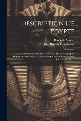 Description De L'egypte: Contenant Plusieurs Remarques Curieuses Sur La Géographie Ancienne Et Moderne De Ce Païs, Sur Les Monuments Anciens, Sur Les Moeurs...... - Benoit De Maillet - cover
