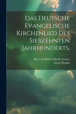 Das deutsche evangelische Kirchenlied des siebzehnten Jahrhunderts. - Ancus Martius - cover