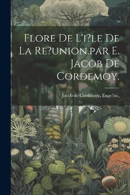 Flore De L'i?le De La Re?union.par E. Jacob De Cordemoy. - cover